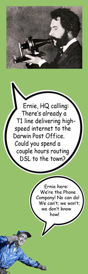 Alexander Graham Bell asks phone repair guy to connect Darwin to DSL. Phone guy says: We're the phone compnay. No can do! We can't; we won't; we don't know how!